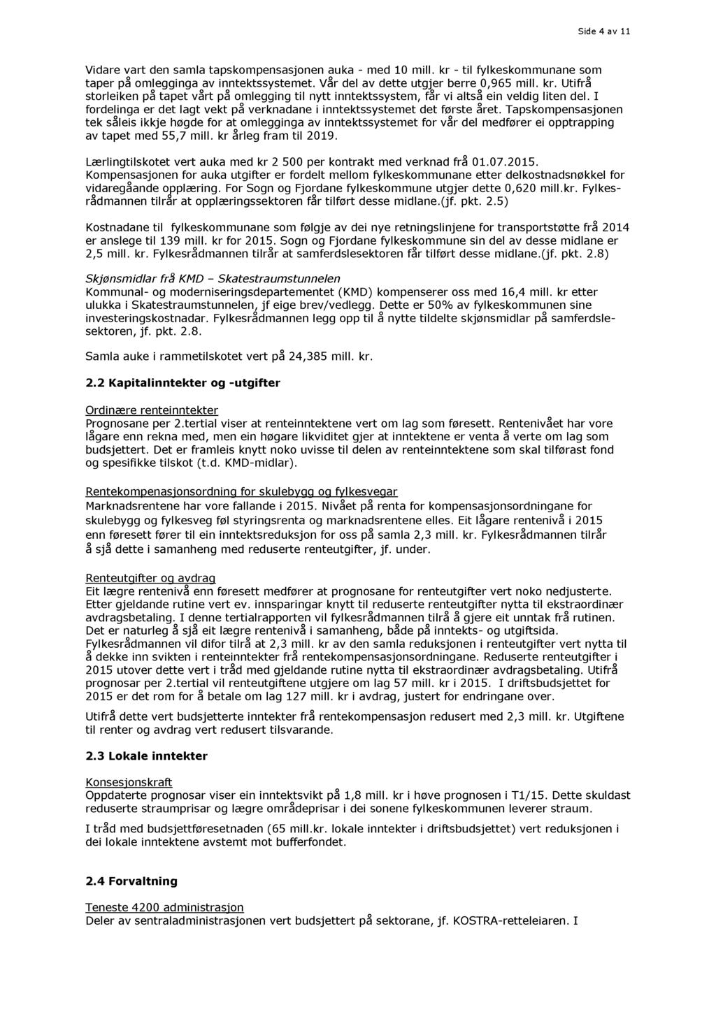 Side 4 av 11 Vidare vart den samla taps kompensasjonen auka - med 10 mill. kr - til fylkeskommunane som taper på omlegginga av inntektssystemet. Vår del av dette utgjer berre 0,9 65 mill. kr. Utifrå storleiken på tapet vårt på omlegging til nytt inntektssystem, får vi altså ein veldig liten del.