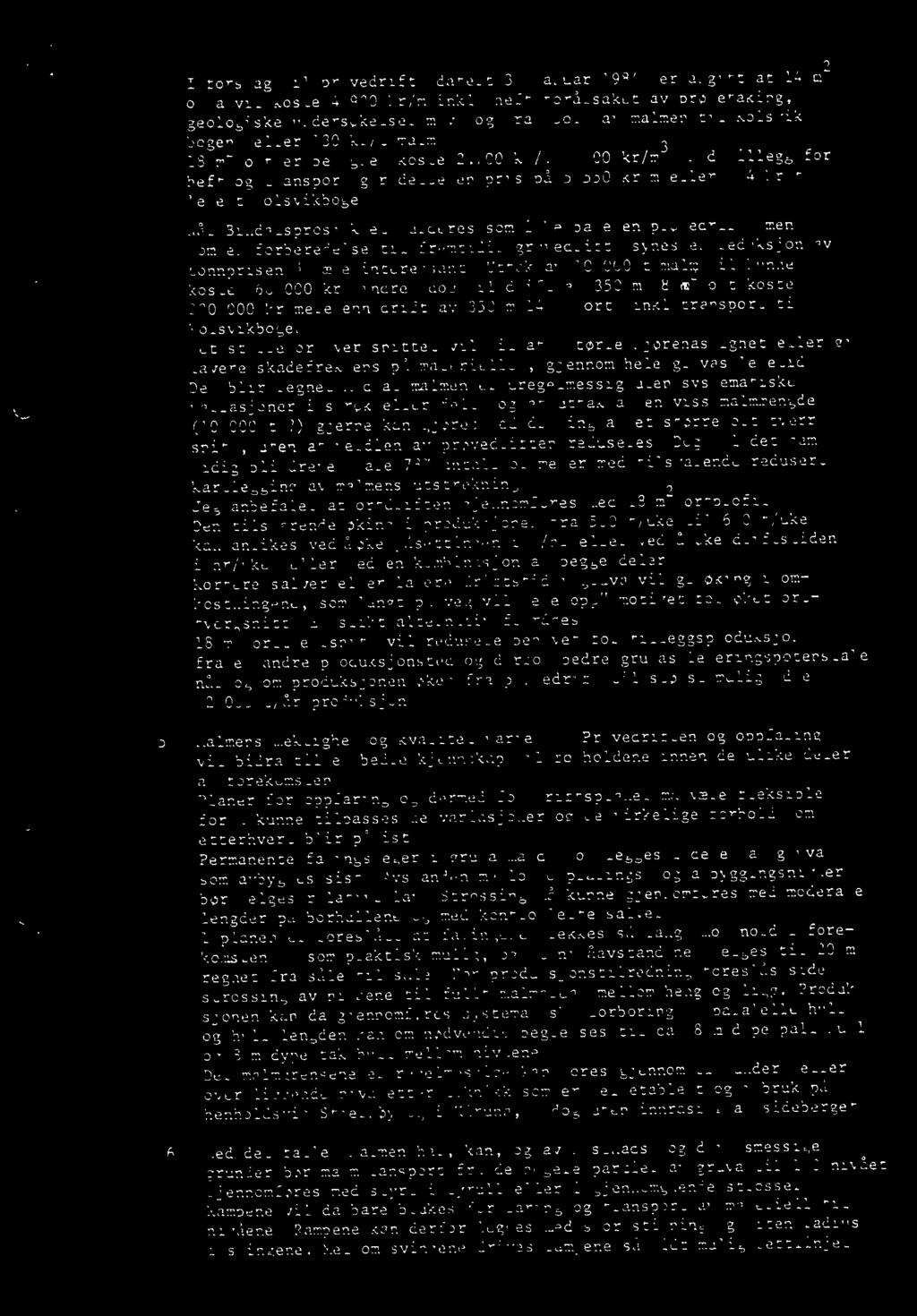 I forslag til prøvedrift,datert 3. januar 1984, er angitt at 14 m2 orta vil koste 4.920 kr/m inkl. heft forårsaket av prøvetaking, geologiske undersøkelserm.v. og transport av malmen til Kolsvikboge2, eller 130 kr/t malm.