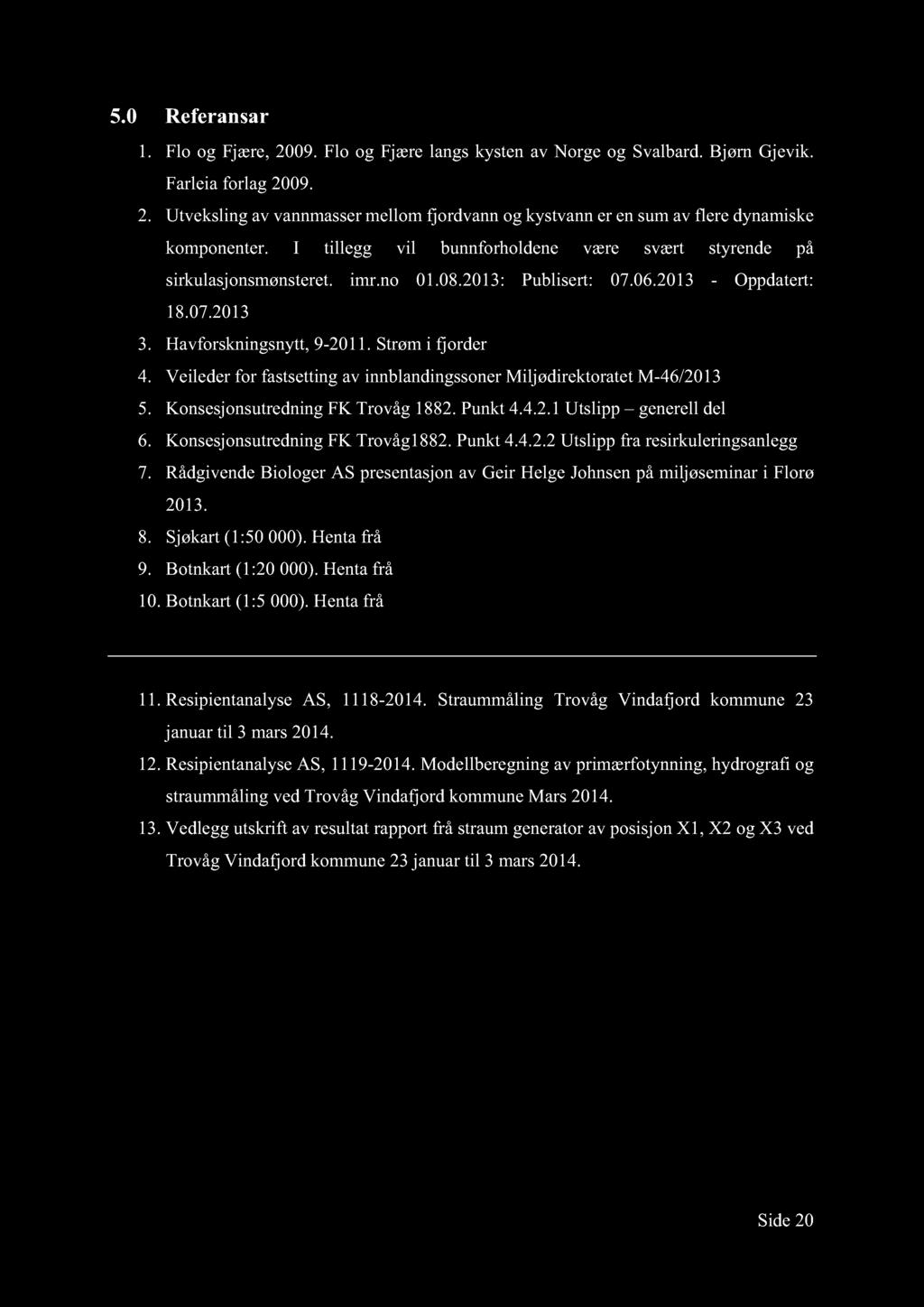 Veileder for fastsetting av innbl andingssoner Miljødirektoratet M-46/2013 5. Konsesjonsutredning FK Trovåg 1882. Punkt 4.4.2.1 Utslipp gen erell del 6. Konsesjonsutredning FK Trovåg1882. Punkt 4.4.2.2 Utslipp fra re sirkuleringsanlegg 7.