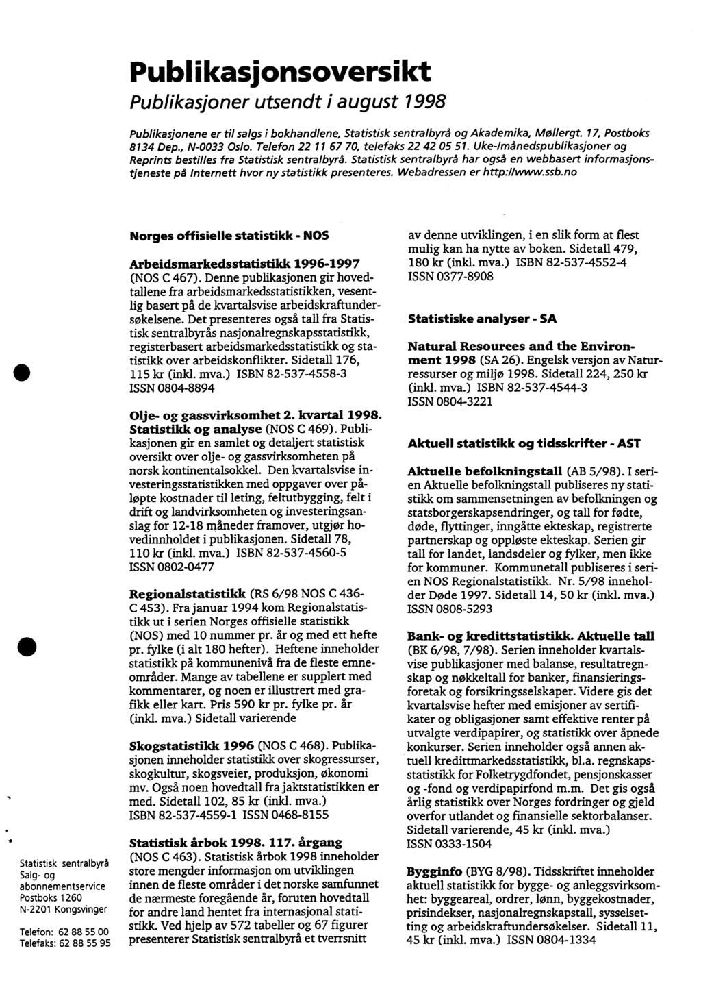 Publikasionsoversikt Publikasjoner utsendt i august 998 Publikasjonene er til salgs i bokhandlene, Statistisk sentralbyrå og Akademika, Maillergt. 7, Postboks 834 Dep., N-0033 Oslo.