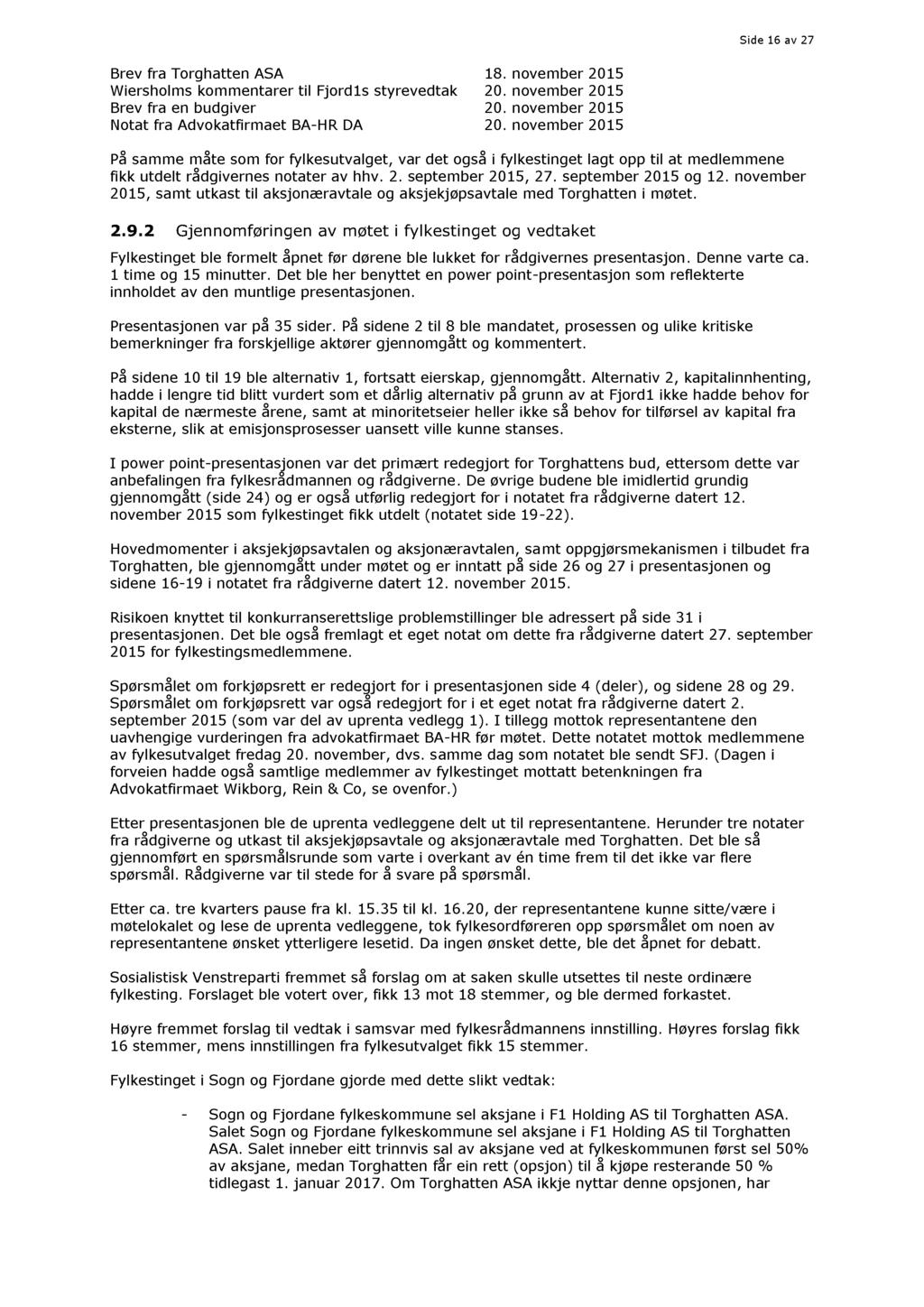 Side 16 av 27 Brev fra Torghatten ASA 18. november 2015 Wiersholms kommentarer til Fjord1s styrevedtak 20. november 2015 Brev fra en budgiver 20. november 2015 Notat fra Advokatfirmaet BA - H R DA 20.