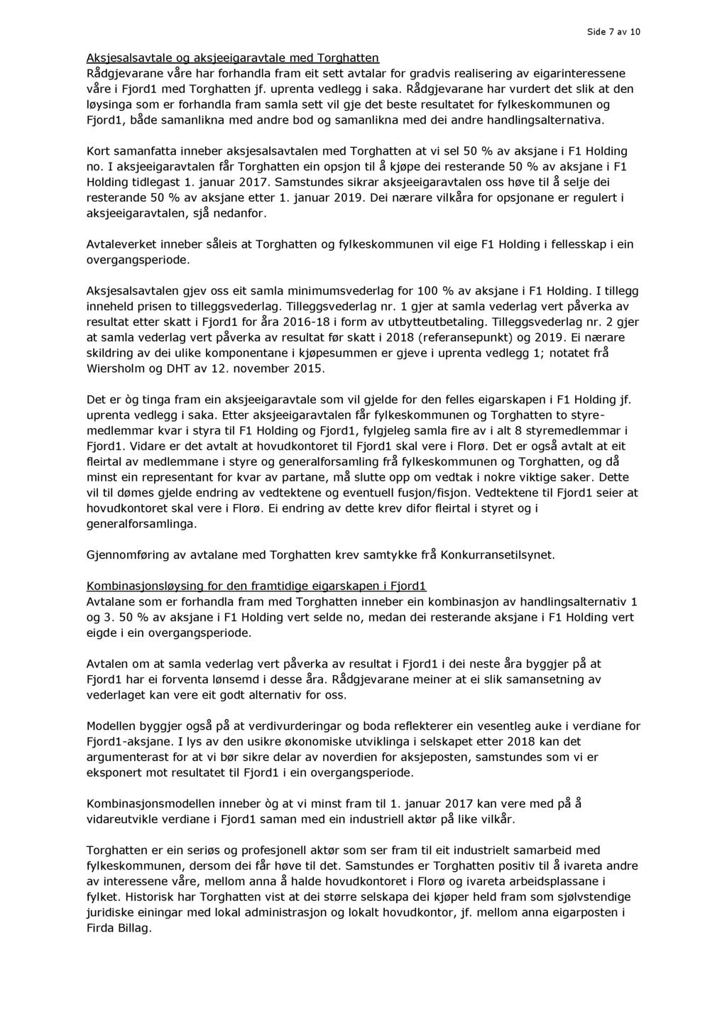 Side 7 av 10 Aksjesalsavtale og aksjeeigaravtale med Torghatten Rådgjevarane våre har forhandla fram eit sett avtalar for gradvis realisering av eigarinteressene våre i Fjord1 m ed Torghatten jf.