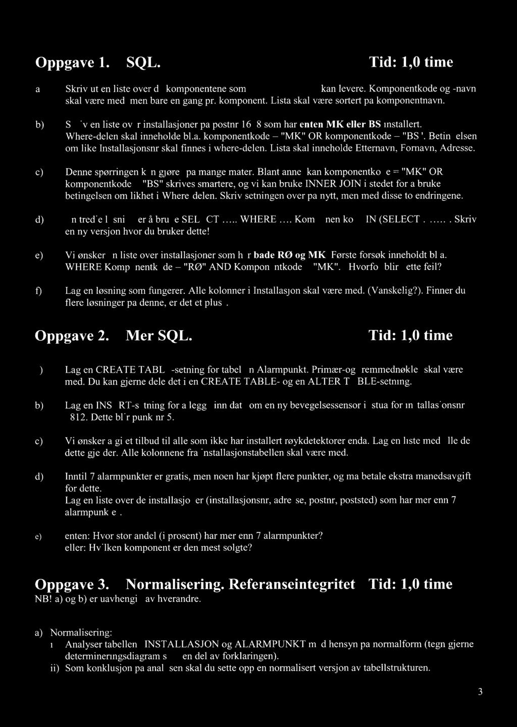 Oppgave 1. SQL. Tid: 1,0 time Skriv ut en liste over de komponentene som Falsk Alarm A/ S kan levere. Komponentkode og -navn skal være med, men bare en gang pr. komponent. Lista skal være sortert på komponentnavn.