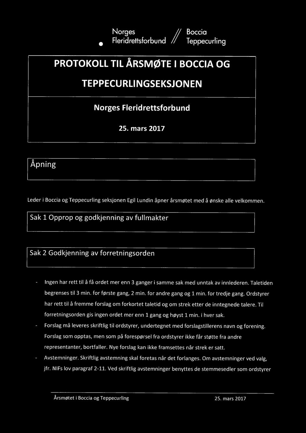 Sak 1 Opprop og godkjenning av fullmakter Sak 2 Godkjenning av forretningsorden - Ingen har rett til å få ordet mer enn 3 ganger i samme sak med unntak av innlederen. Taletiden begrenses til 3 min.