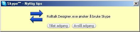 Trykk Tillat adgang på denne meldingen. Hvis man klikker Avslå adgang vil ikke Skype-funksjonen i Rolltalk kunne brukes. Dette kan rettes ved å gjøre følgende: Avslutt Rolltalk Designer.