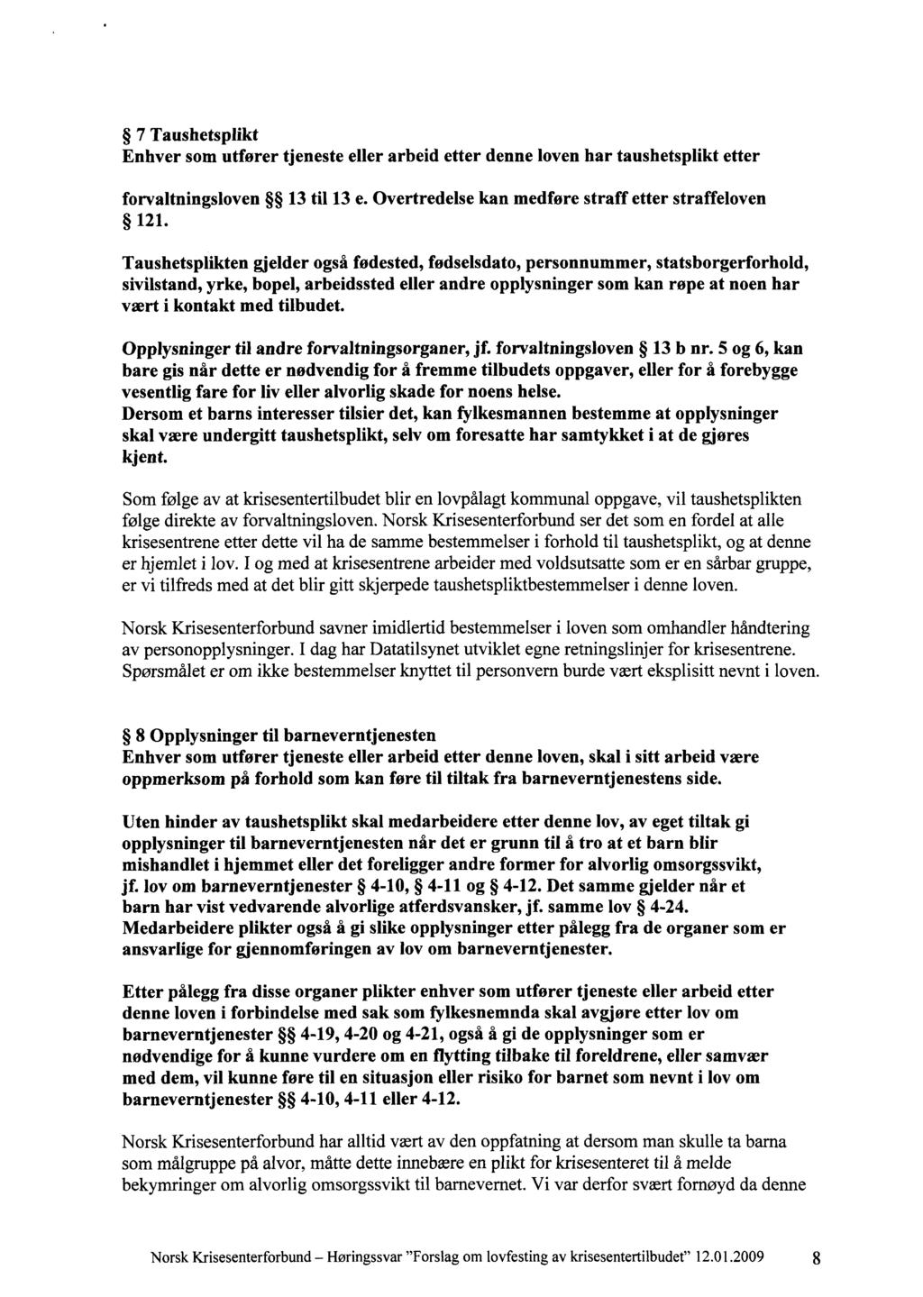 7 Taushetsplikt Enhver som utfører tjeneste eller arbeid etter denne loven har taushetsplikt etter forvaltningsloven 13 til 13 e. Overtredelse kan medføre straff etter straffeloven 121.