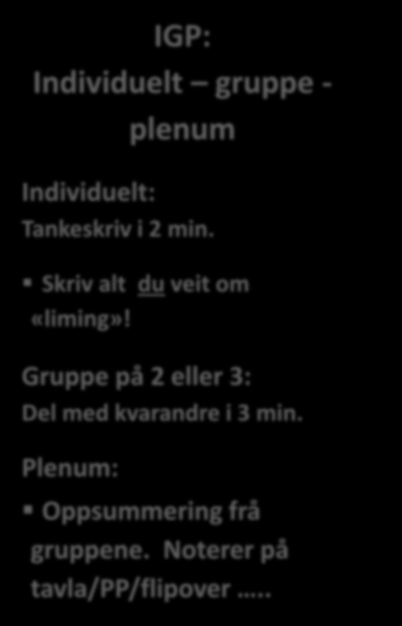 IGP: Individuelt gruppe - plenum Individuelt: Tankeskriv i 2 min. Skriv alt du veit om «liming»!