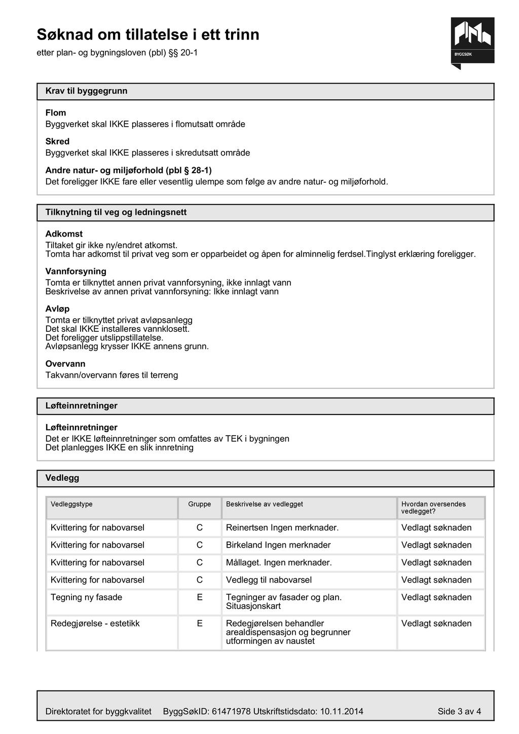 Søknad om tillatelse i ett trinn etter plan- og bygningsloven (pbl) 20-1 Krav til byggegrunn Flom Byggverket skal IKKE plasseres i flomutsatt område Skred Byggverket skal IKKE plasseres i skredutsatt