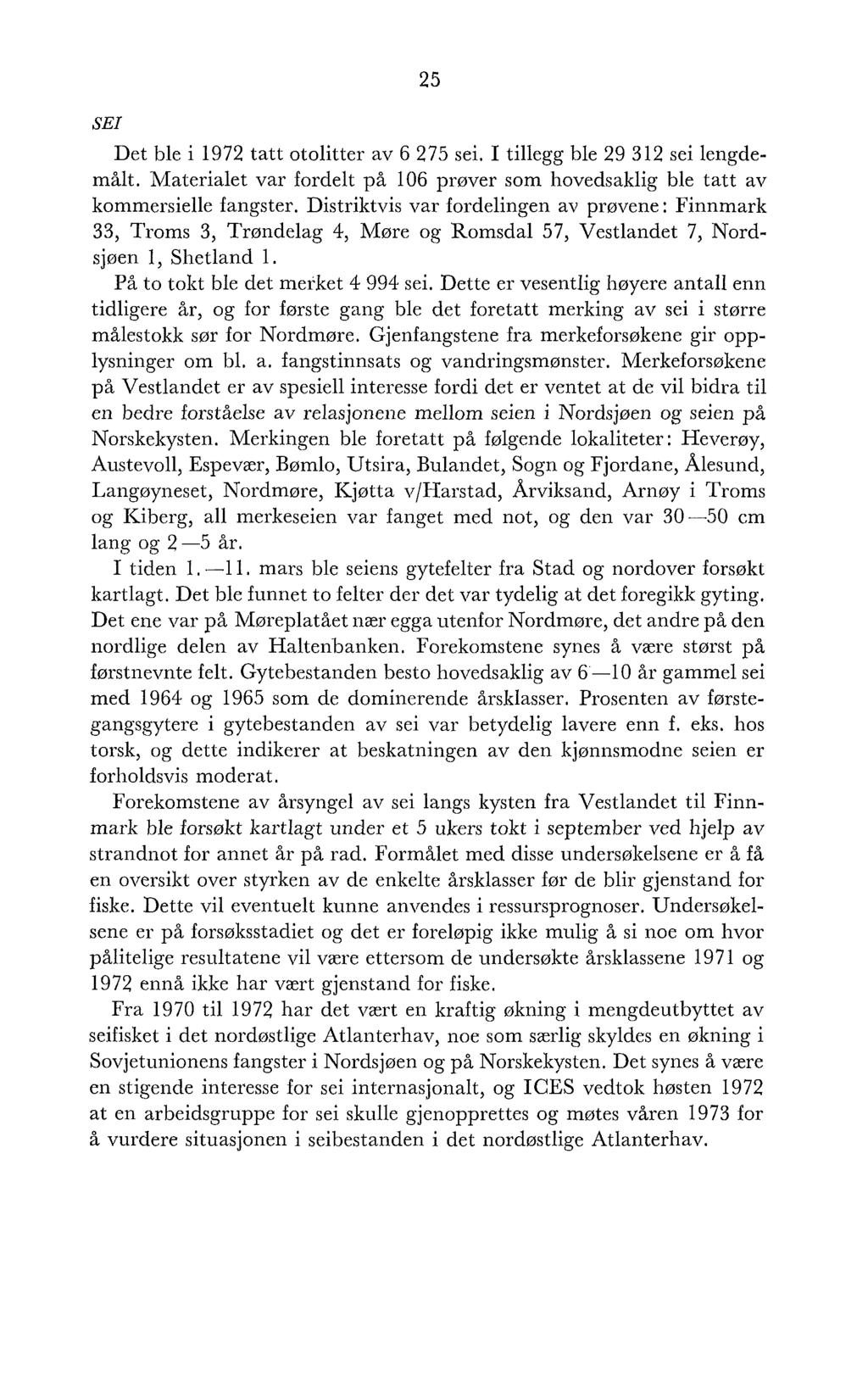 SEI Det ble i 1972 tatt otolitter av 6 275 sei. I tillegg ble 29 312 sei lengdemålt. Materialet var fordelt på 106 prøver som hovedsaklig ble tatt av kommersielle fangster.