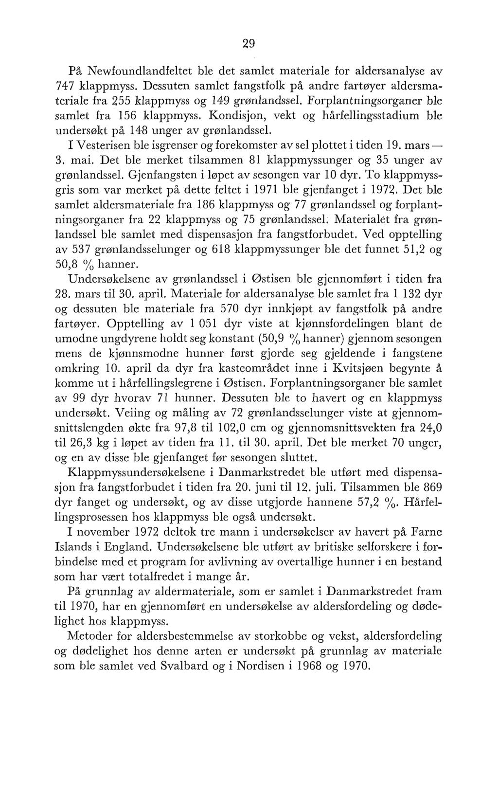 På Newfoundlandfeltet ble det samlet materiale for aldersanalyse av 747 klappmyss. Dessuten samlet fangstfolk på andre fartøyer aldersmateriale fra 255 klappmyss og 149 grønlandssel.