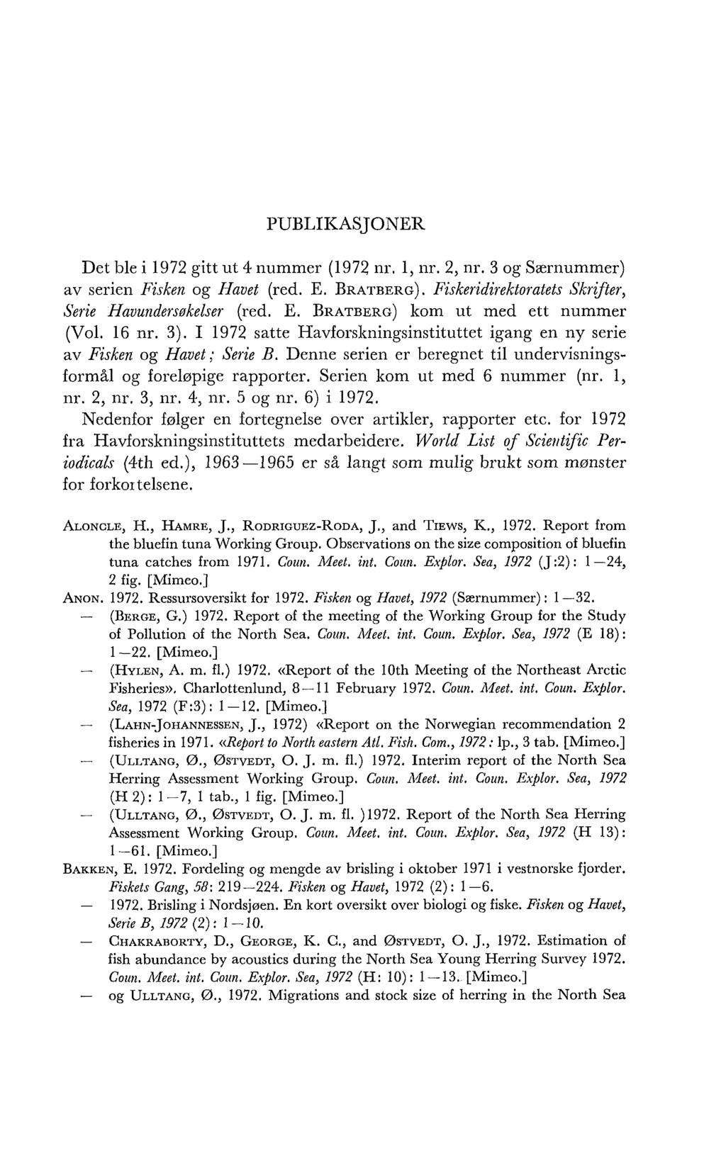 Det ble i 1972 gitt ut 4 nummer (1972 nr. 1, m. 2, nr. 3 og Særnummer) av serien Fisken og Havet (red. E. BRATBERG). Fiskeridirektoratets Skrifter, Serie Havundersokelser (red. E. BRATBERG) ltom ut med ett nummer (Vol.