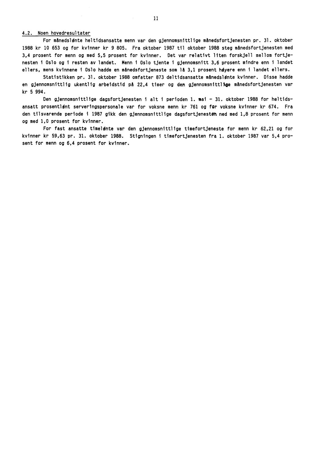 11 4.2. Noen hovedresultater For månedsldnte heltidsansatte menn var den gjennomsnittlige månedsfortjenesten pr. 31. oktober 1988 kr 10 653 og for kvinner kr 9 805.