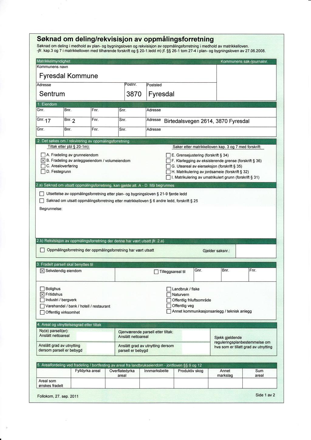 Søknad om deling/rekvisisjon av oppmålingsforretning Søknad om deling i medhold av plan- og bygningsloven og rekvisisjon av oppmålingsforretning i medhold av matrikkelloven. -jfr. kap.