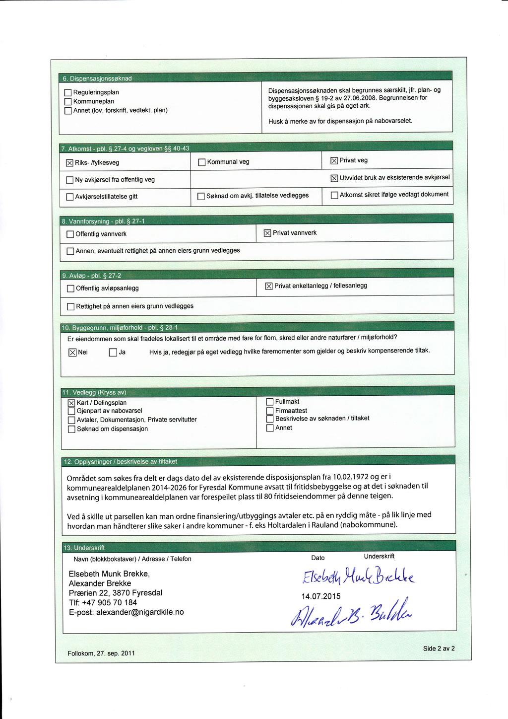 Dispensasjonssøknaden skal begrunnes særskilt, jfr' plan- og byggesaksloven 19-2 av 27.06.2008. Begrunnelsen for dispensasjonen skal gis på eget ark.