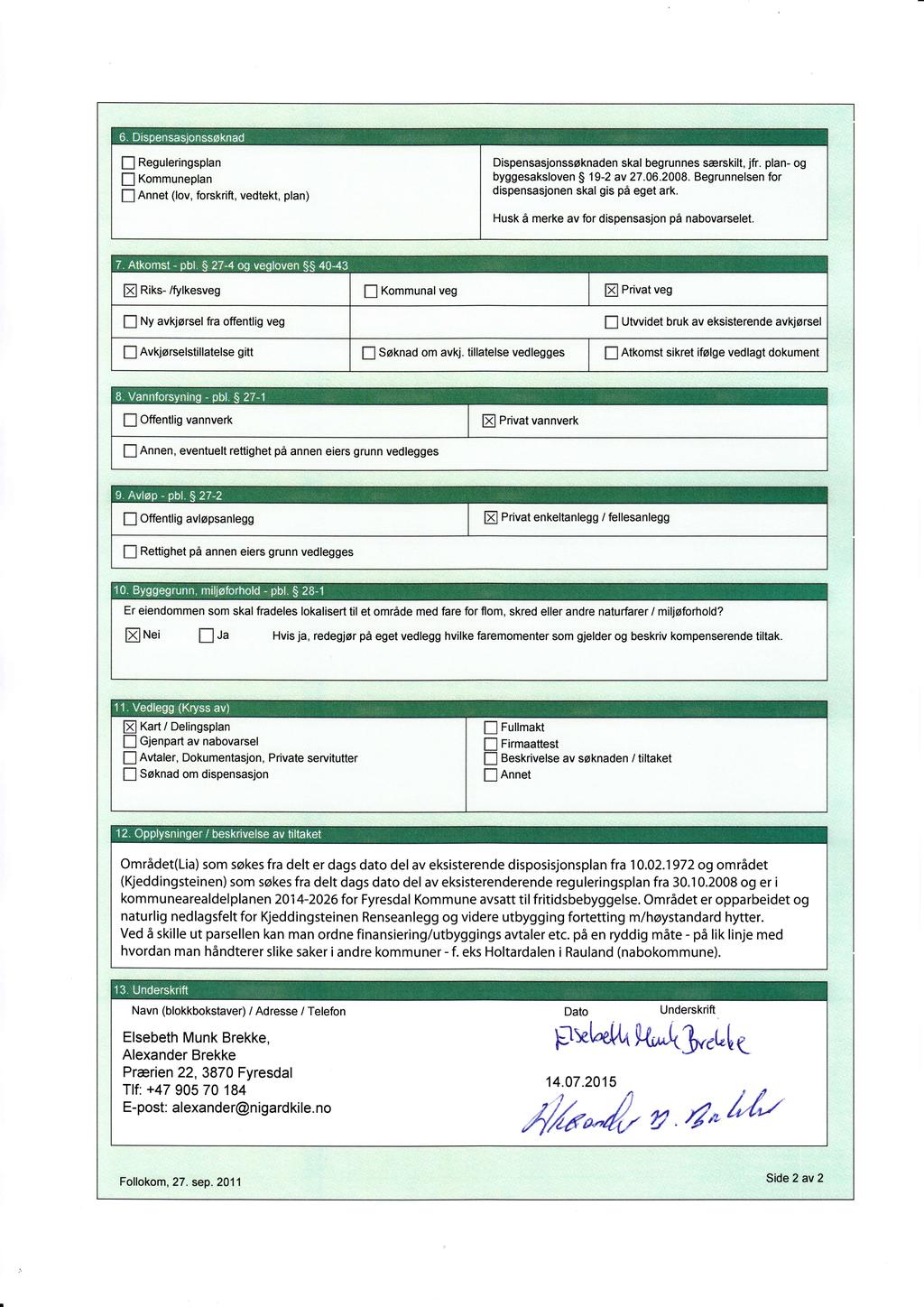 Dispensasjonssøknaden skal begrunnes særskilt, jfr. plan- og byggesaksloven 19-2 av 27.06.2008. Begrunnelsen for dispensasjonen skal gis på eget ark.