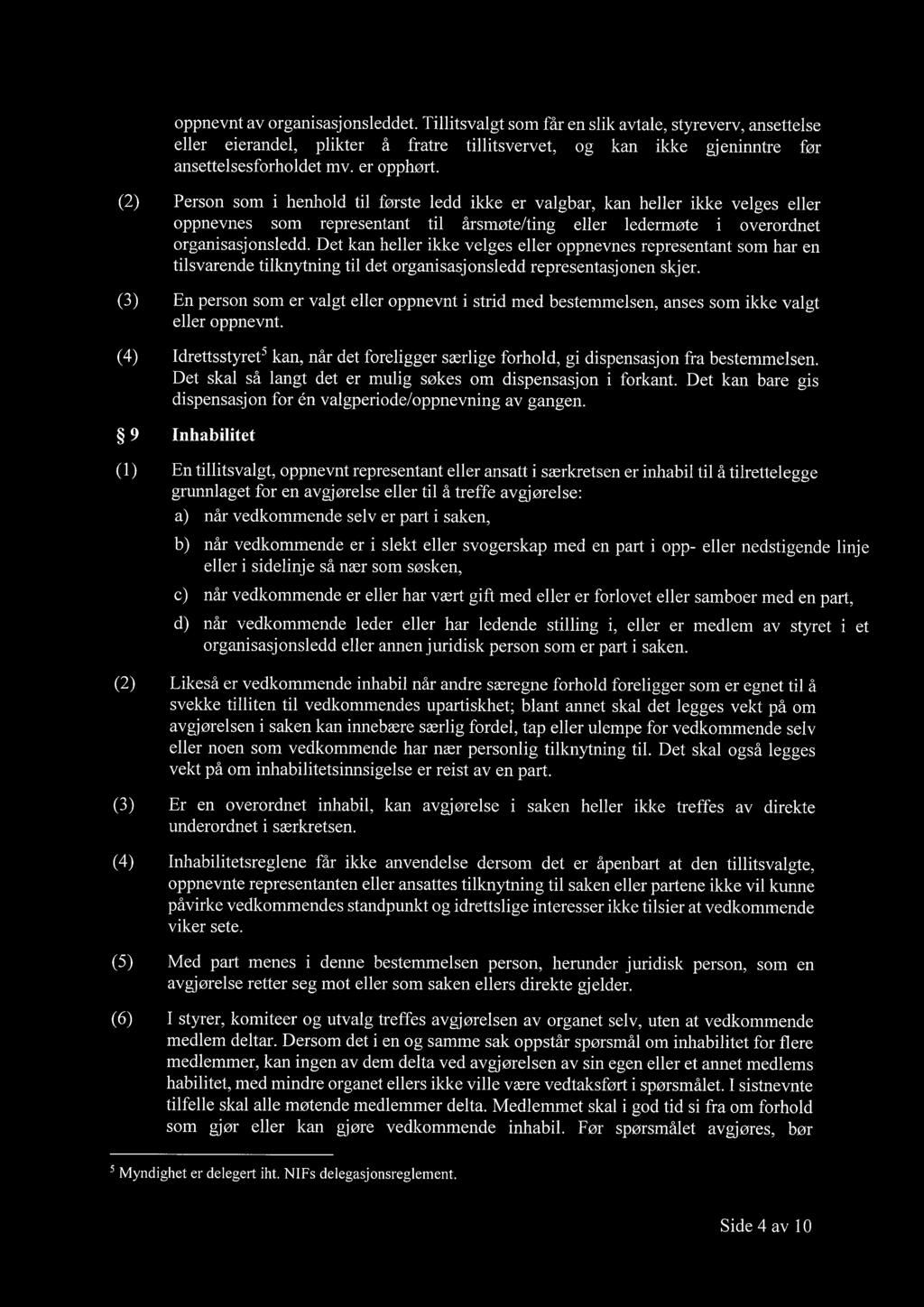 Det kan heller ikke velges eller oppnevnes representant som har en tilsvarende tilknytning til det organisasjonsledd representasjonen skjer.