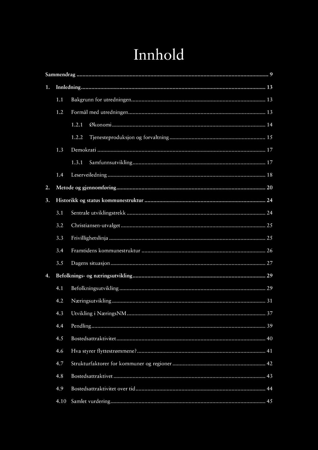 Innhold Sammendrag... 9 1. Innledning......... 13 1.1 Bakgrunn for utredningen...... 13 1.2 Formål med utredningen......... 13 1.2.1 Økonomi......... 14 1.2.2 Tjenesteproduksjon og forvaltning...... 15 1.