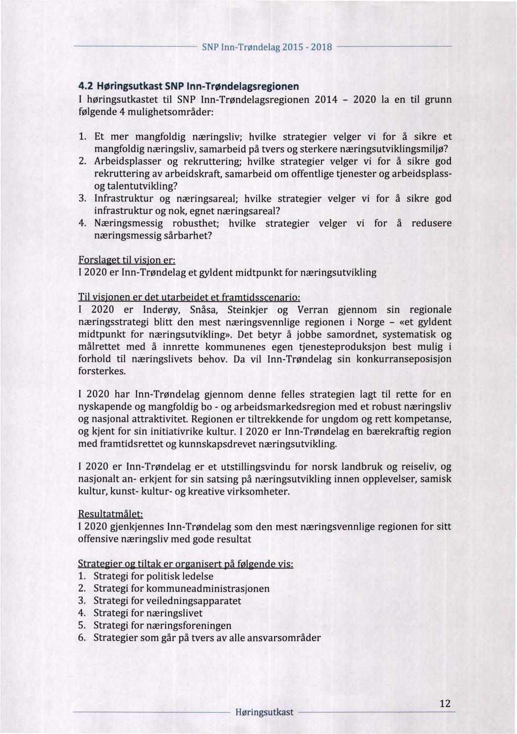 SNP Inn-Trøndelag 2015-2018 t ****** i; 4.2.0 Høringsutkast S SNP Inn-Trøndelagsregionen I høringsutkastet til SNP Inn-Trøndelagsregionen 2014-2020 la en til grunn følgende 4 mulighetsområder: 1.