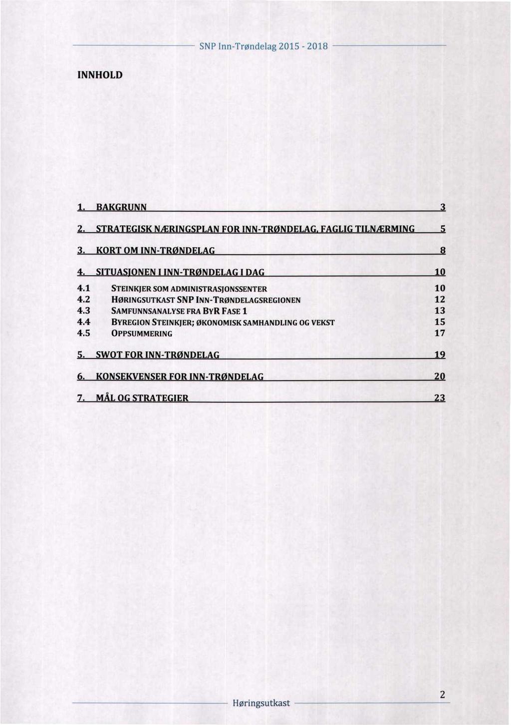 V SNP lr1n Tr(2Jndelag 2015-2018 I 'I INNHOLD 1. BAKGRUNN 3 2. STRATEGISK NÆRINGSPLAN FOR INN-TR NDELAG FAGLIG TILNÆRMING 5 3. KORT OM INN-TRØNDELAG 8 4. SITUASIONEN I INN-TRØNDELAG I DAG 10 4.