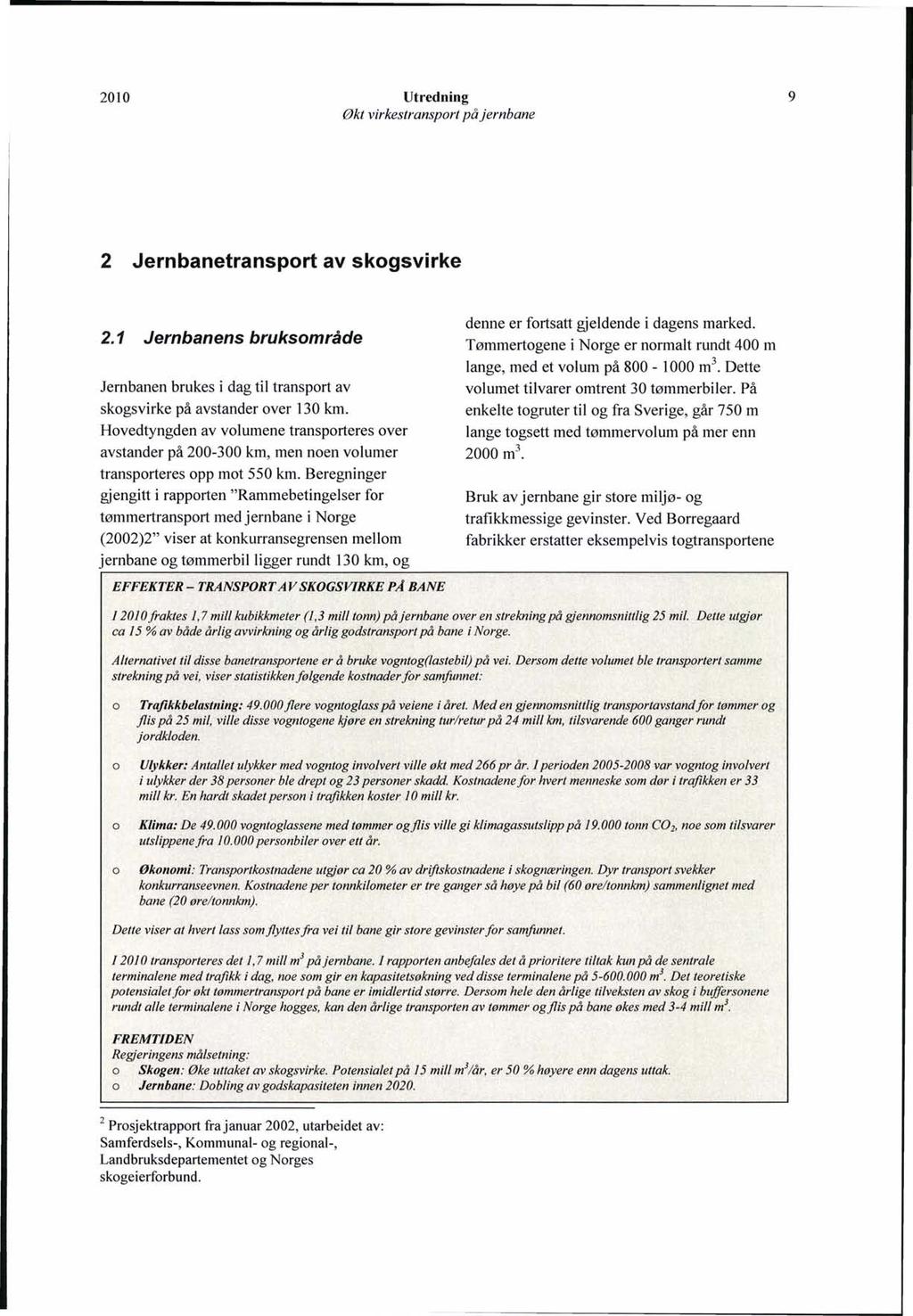 Økt virkestransport påjernbane 9 2 Jernbanetransport av skogsvirke 2.1 Jernbanens bruksområde Jernbanen brukes i dag til transport av skogsvirke på avstander over 130 km.