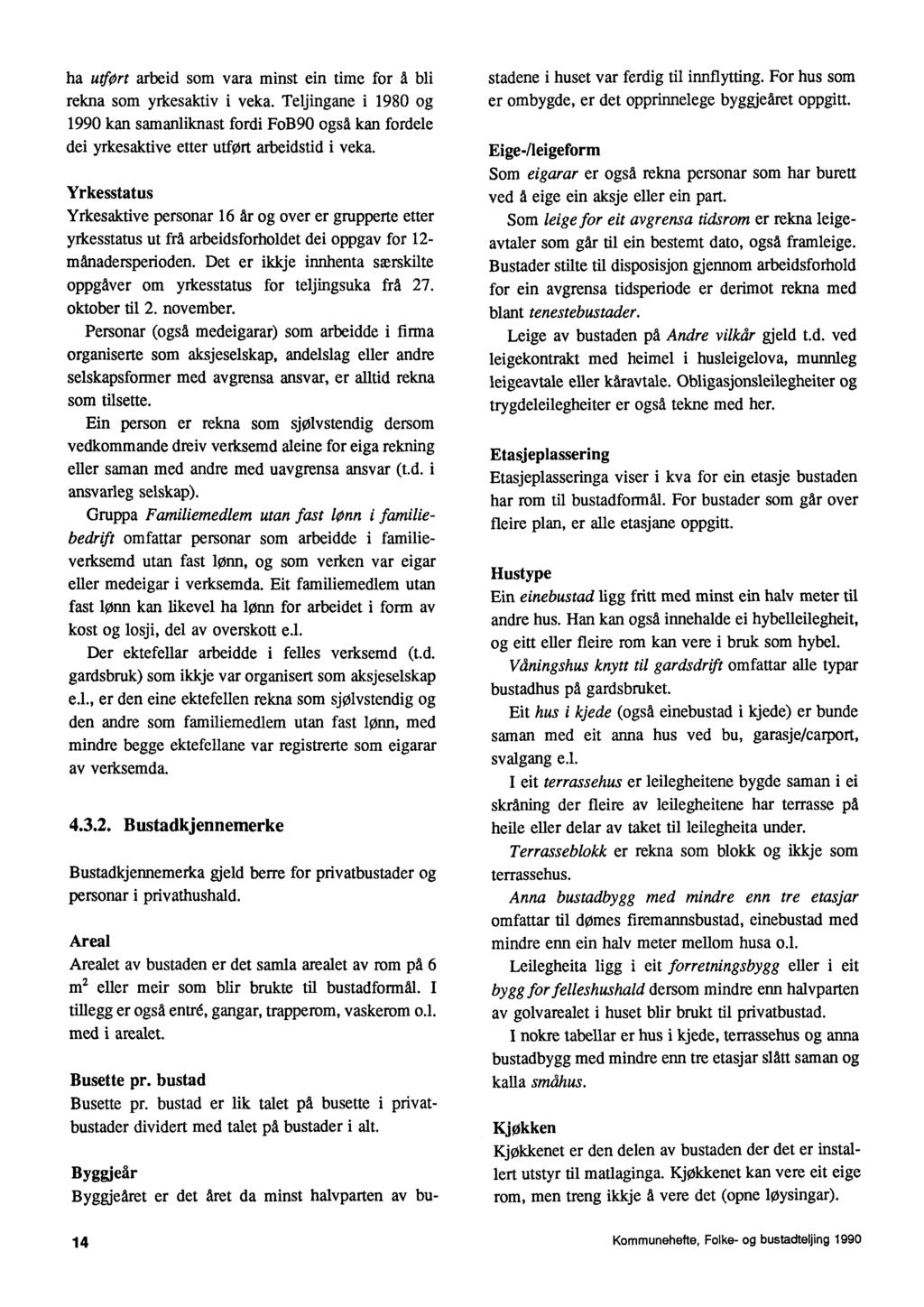 ha uort arbeid som vara minst ein time for å bli rekna som yrkesaktiv i veka. Teijingane i 1980 og 1990 kan samanliknast fordi FoB90 også kan fordele dei yrkesaktive etter utført arbeidstid i veka.