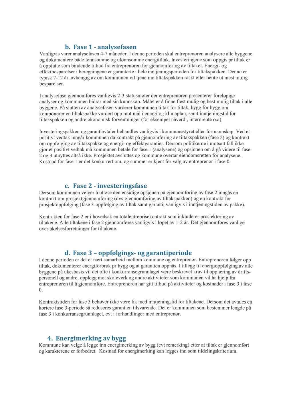 b. Fase 1 - analysefasen Vanligvis varer analysefasen 4-7 måneder. I denne perioden skal entreprenøren analysere alle byggene og dokumentere både lønnsomme og ulønnsomme energitiltak.