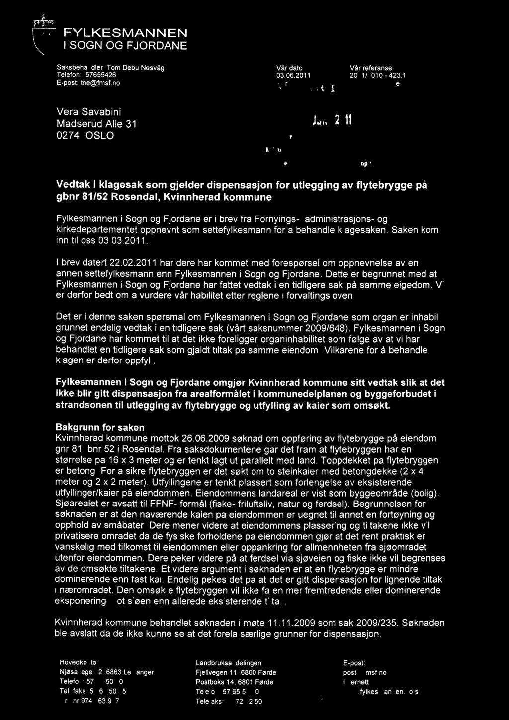 op Vedtak i klagesak som gjelder dispensasjon for utlegging av flytebrygge på gbnr 81/52 Rosendal, Kvinnherad kommune Fylkesmannen i Sogn og Fjordane er i brev fra Fornyings-, administrasjons- og