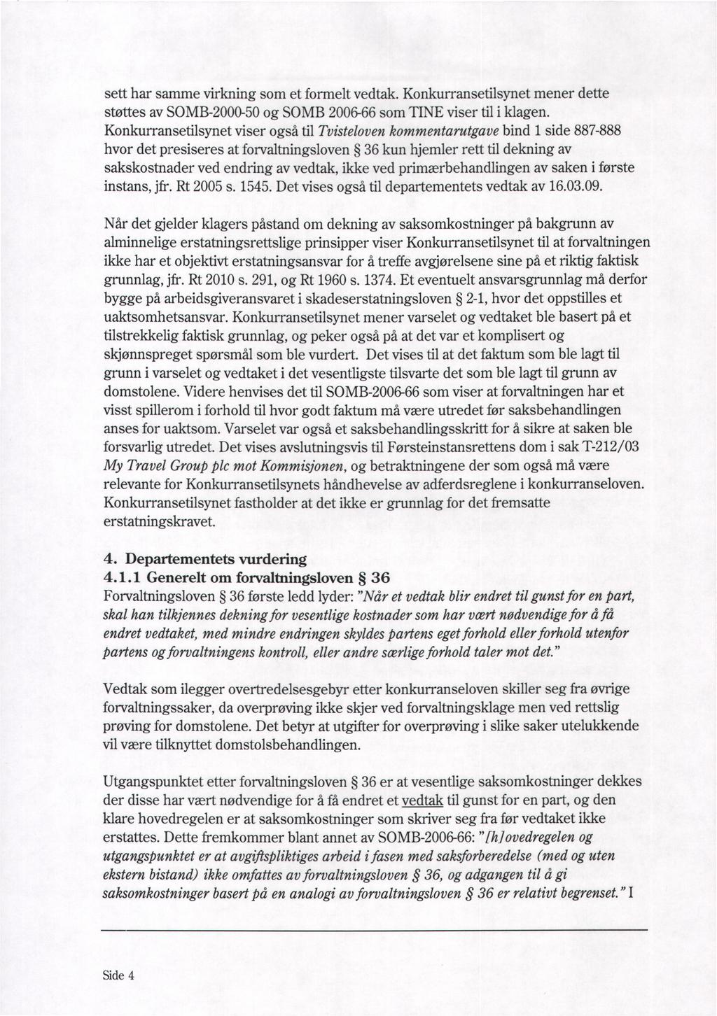 sett har samme virkning som et formelt vedtak. Konkurransetilsynet mener dette støttes av SOMB-2000-50og SOMB 2006-66 som TINE viser til i klagen.