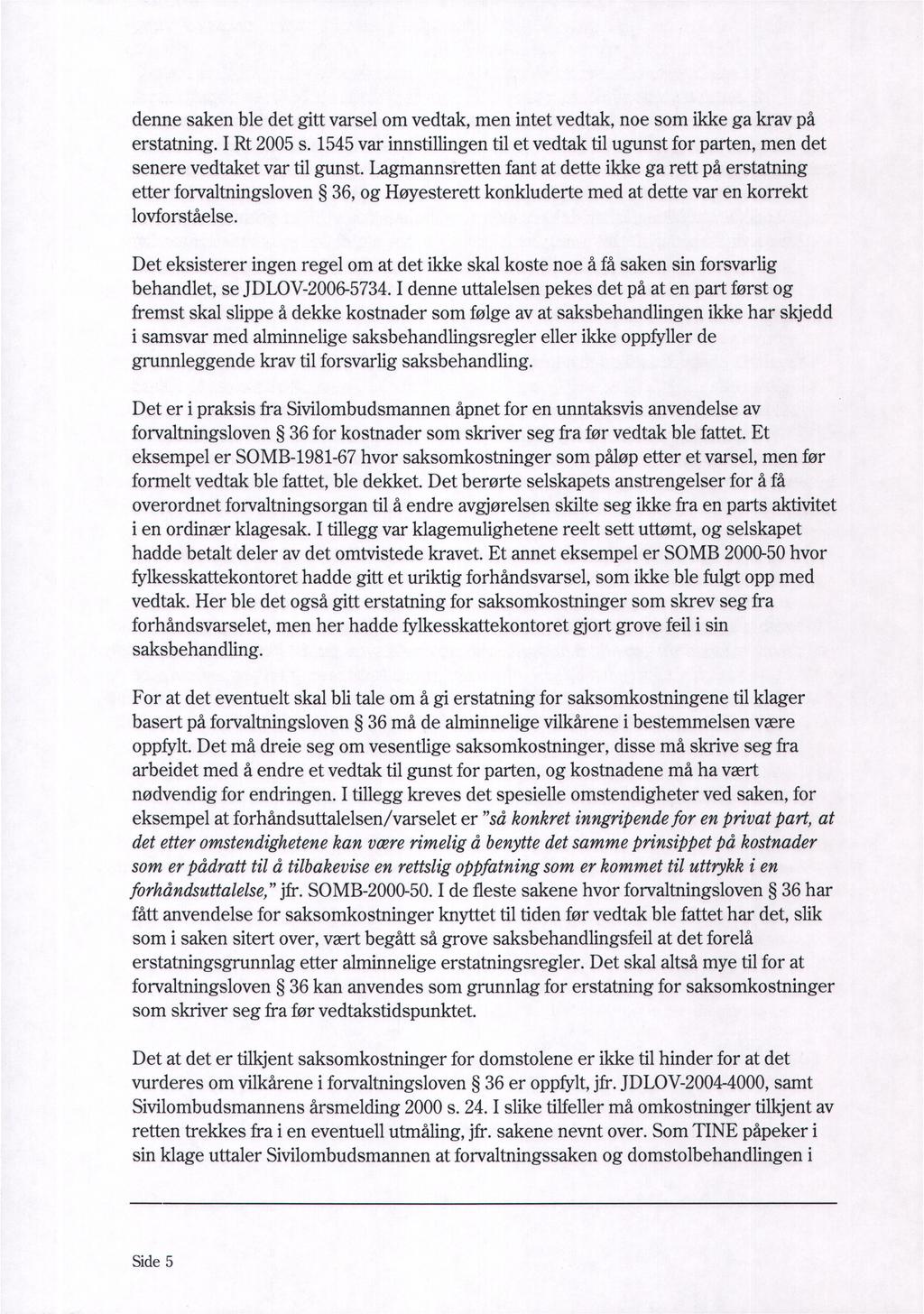 denne saken ble det gitt varsel om vedtak, men intet vedtak, noe som ikke ga krav på erstatning. I Rt 2005 s.