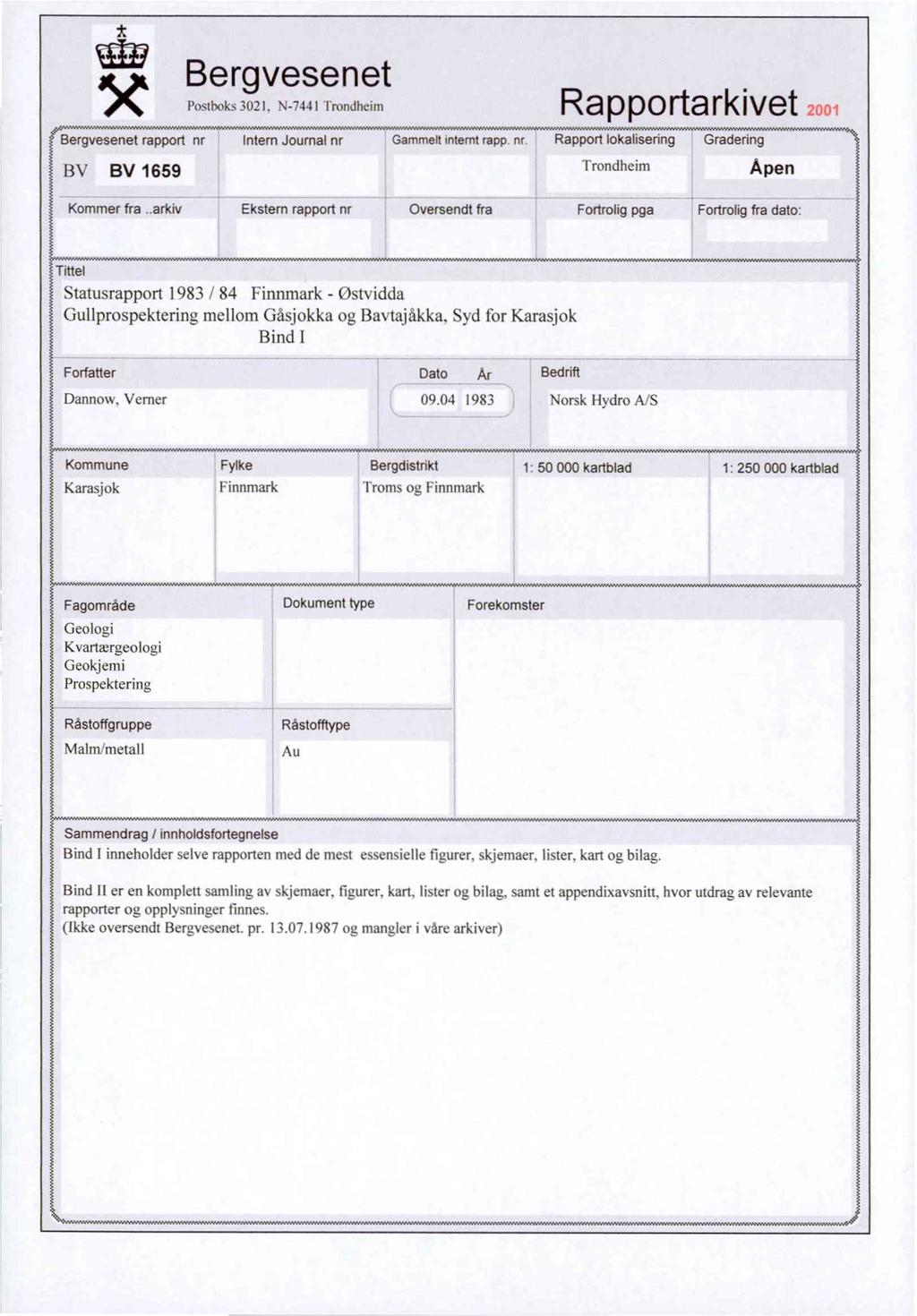 51 Bergvesenet t Postboks3021, N-7441Trondheim Bergvesenet rapport nr BV BV 1659 Rapportarkivet 2001 Intern Joumal nr ' Gammett interntrepp.nr. Rapport lokalisming Gradering Trondheim Apen Kommer fra.