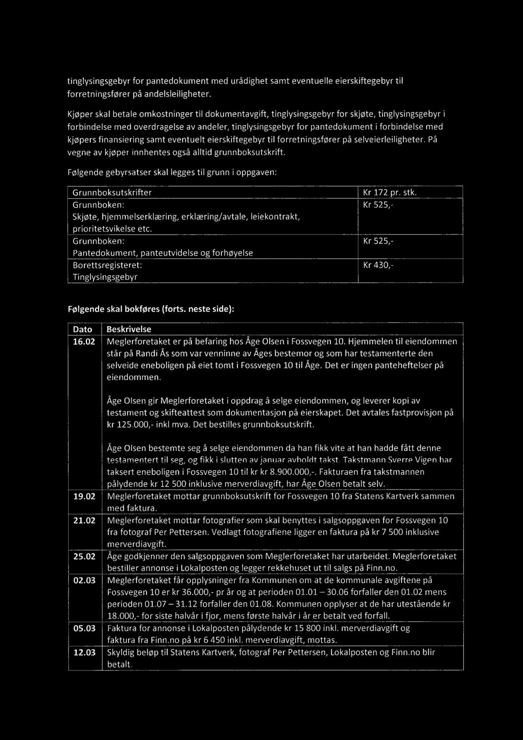 tinglysingsgebyr for pantedokument med urådighet samt eventuelle eierskiftegebyr til forretningsfører på andelsleiligheter.