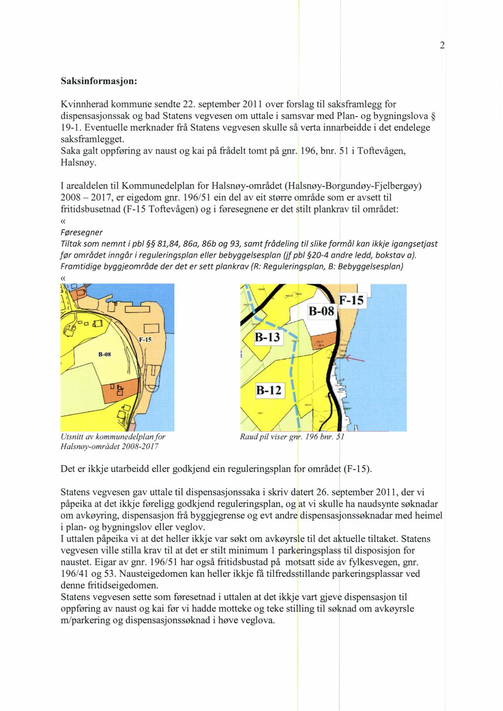 2 Saksinformasjon: Kvinnherad kommune sendte 22. september 2011 over forslag til saksframlegg for dispensasjonssak og bad Statens vegvesen om uttale i samsvar med Plan- og bygningslova 19-1.