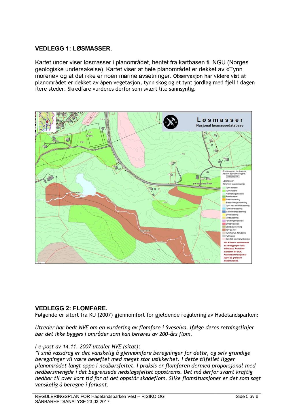 VEDLEGG 1: LØSMASSER. Kartet under viser løsmasser i planområdet, hentet fra kartbasen til NGU (Norges geologiske undersøkelse).