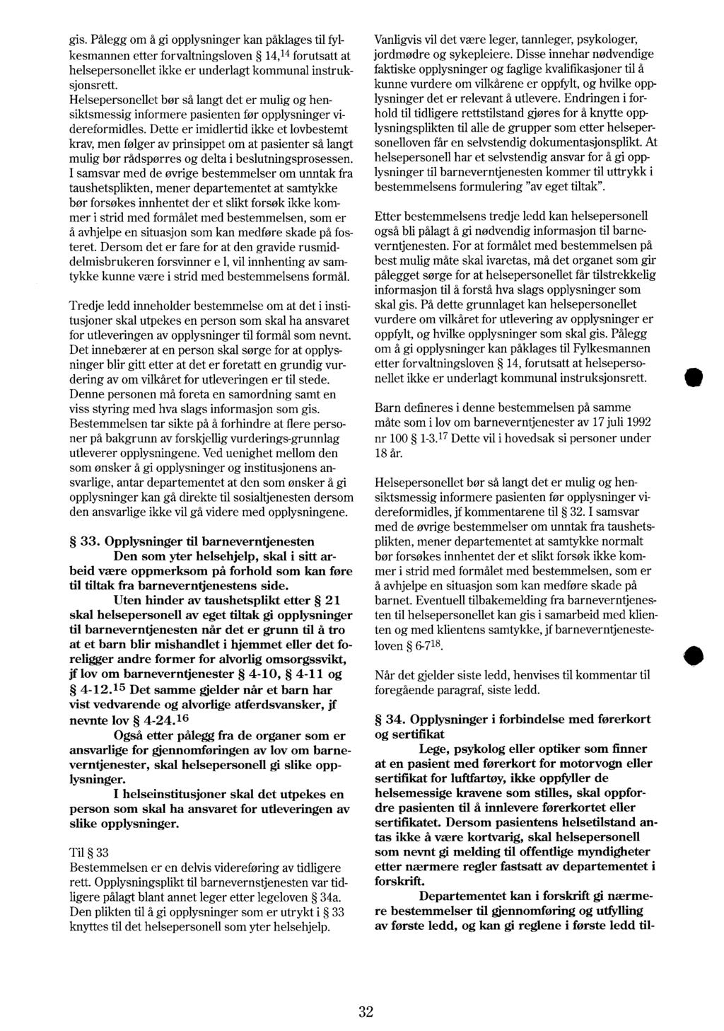 gis. Pålegg om å gi opplysninger kan påklages til fylkesmannen Vanligvis vil det være leger, tannleger, psykologer, etter forvaltningsloven 14,14 forutsatt jordmødre at og sykepleiere.