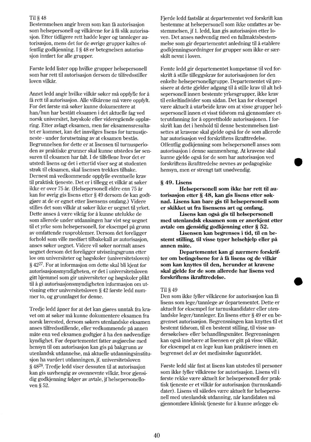 Til 48 Fjerde ledd fastslår at departementet ved forskrift kan Bestemmelsen angir hvem som kan få autorisasjon bestemme at helsepersonell som ikke omfattes av bestemmelsen, jf 1.