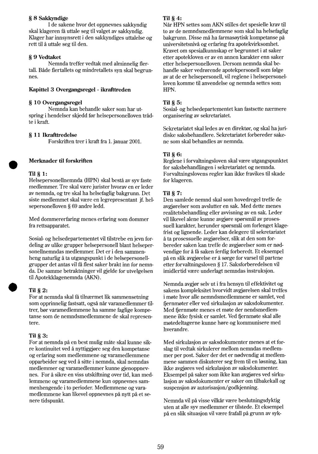 8 Sakkyndige Til 4: I de sakene hvor det oppnevnes sakkyndignår HPN settes som AKN stilles det spesielle krav til skal klageren få uttale seg til valget av sakkyndig.