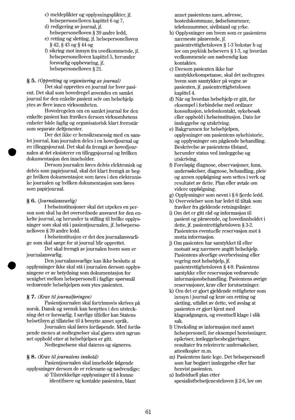 c) meldeplikter og opplysningsplikter, jf helsepersonelloven kapittel 6 og 7, d) redigering av journal, jf helsepersonelloven 39 andre ledd, e) retting og sletting, jf helsepersonelloven 42, 43 og 44