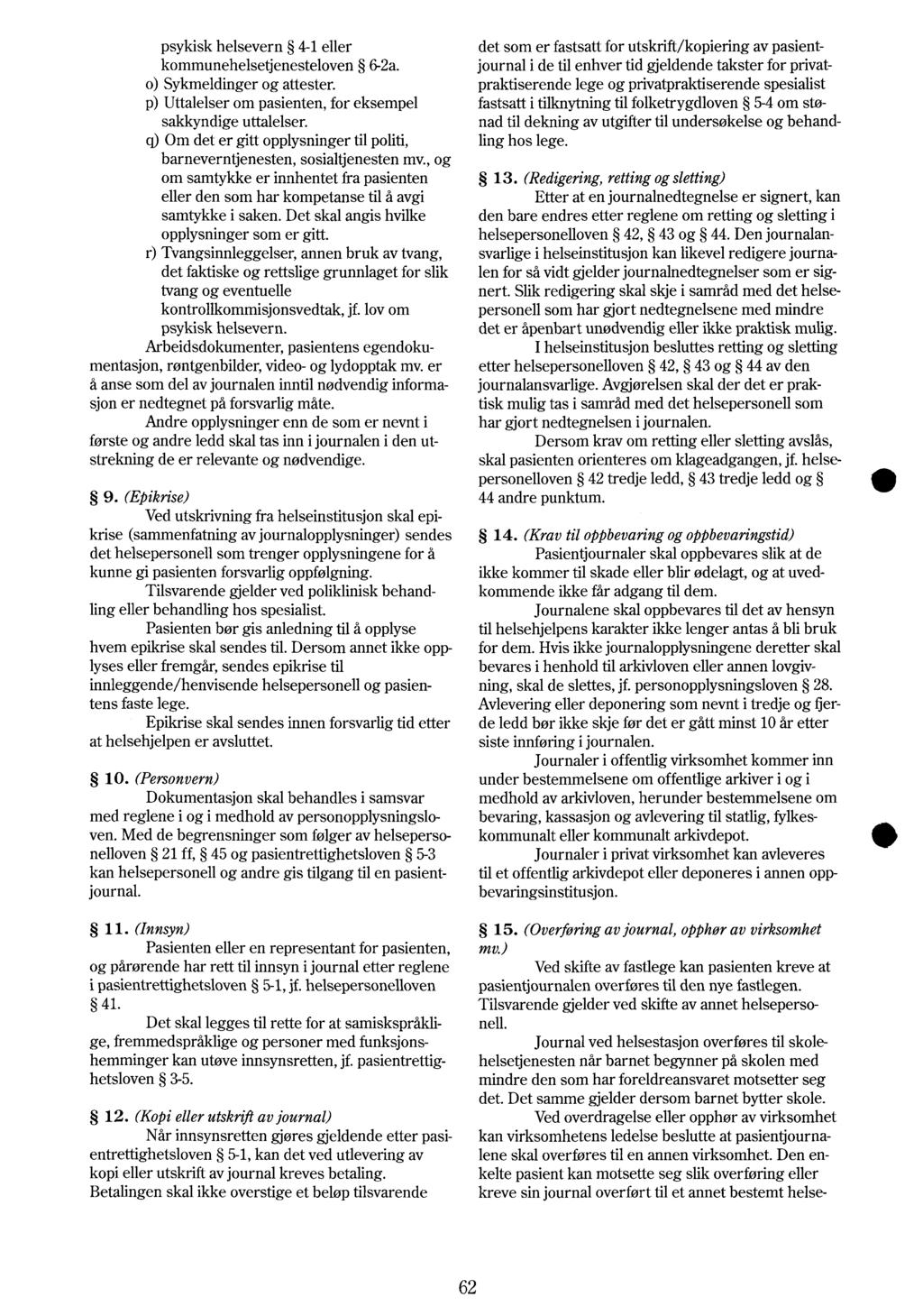 psykisk helsevern 4-1 eller kommunehelsetjenesteloven 6-2a. o) Sykmeldinger og attester. p) Uttalelser om pasienten, for eksempel sakkyndige uttalelser.