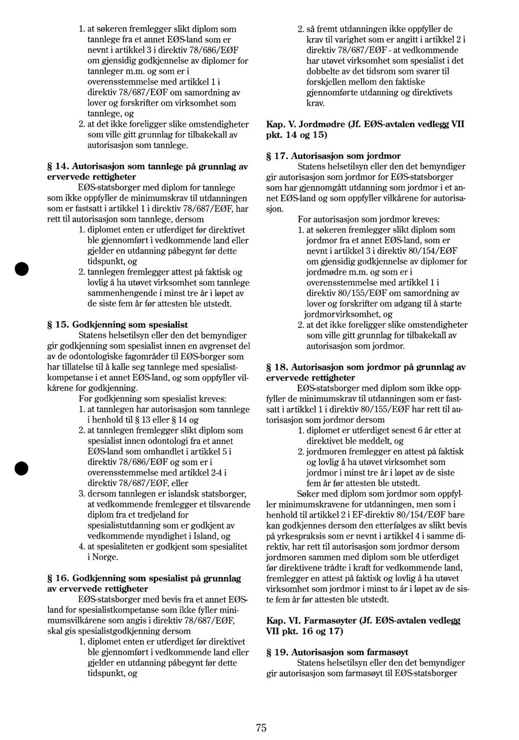 1. at søkeren fremlegger slikt diplom som tannlege fra et annet EØS-land som er nevnt i artikkel 3 i direktiv 78/686/EØF om gjensidig godkjennelse av diplomer for 2.