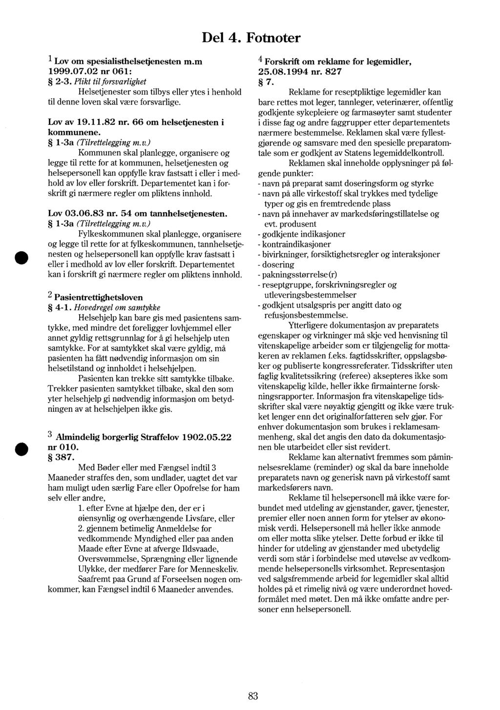 Del 4. Fotnoter 1 Lov om spesialisthelsetjenesten m.m 1999.07. 02 nr 061: 2-3. Plikt til forsvarlighet Helsetjenester som tilbys eller ytes i henhold til denne loven skal være forsvarlige. Lov av 19.