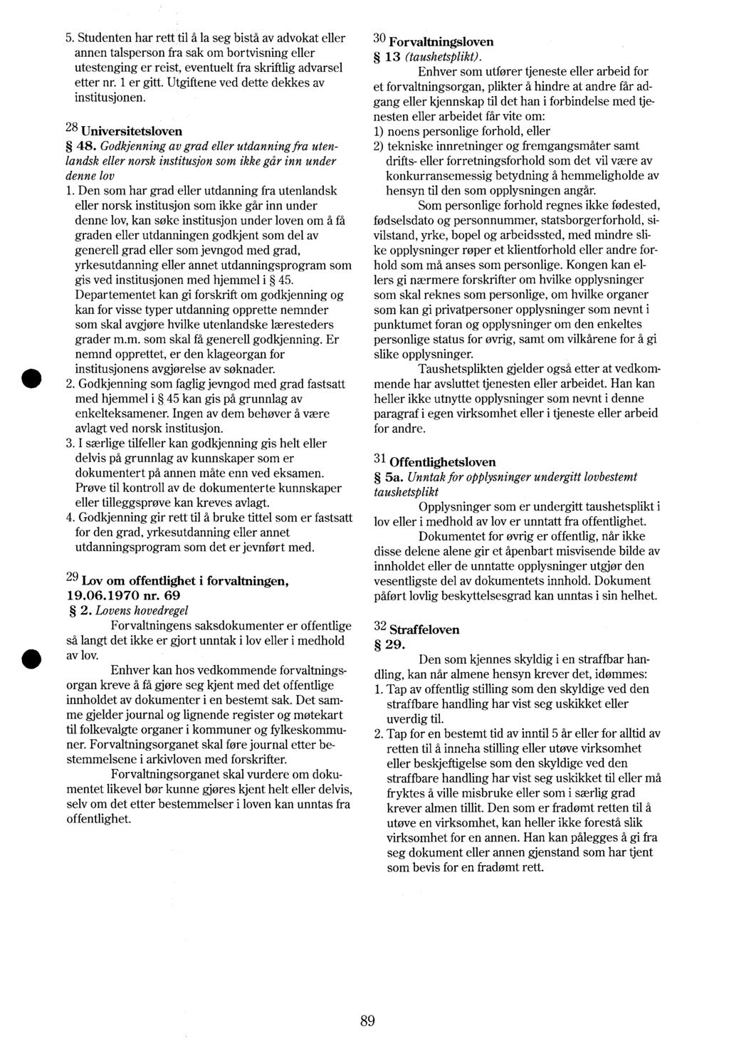 5. Studenten har rett til å la seg bistå av advokat eller annen talsperson fra sak om bortvisning eller utestenging er reist, eventuelt fra skriftlig advarsel etter nr. 1 er gitt.