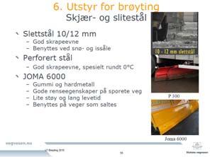 61 6.7 Skjær- og slitestål Skjær- og slitestål finnes i forskjellige tykkelser, utførelser og kvaliteter. Noen av de mest benyttede typene er (se figur 53): Slett slitestål, 10 eller 12 mm.