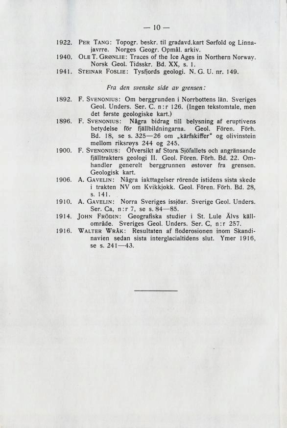 1922 Per Tang: Topogr. beskr. til gradavd.kart Sørfold og Linnajavi-rs. 1940 (ieozr. Opmal. arkiv. OleT. Grønlie: Traces of the lee Ages in Northern Norway. l^or3k Qsoi. li63bkr. Lcl. XX, 8. l. 194l Steinar Foslie: Tysfjords geologi.