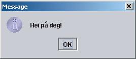 Presentasjon av utdata til brukeren Et slikt dialogvindu består vanligvis av en beskjed til brukeren og en OK-knapp som brukeren kan klikke på etter å ha lest beskjeden.