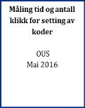 Nullpunktsmåling Tid og antall klikk for føring av koder i DIPS Classic Koding for pakkeforløp: 1. Sette kode «Start pakkeforløp» 2. Sette kode «Start utredning første oppmøte» 3.