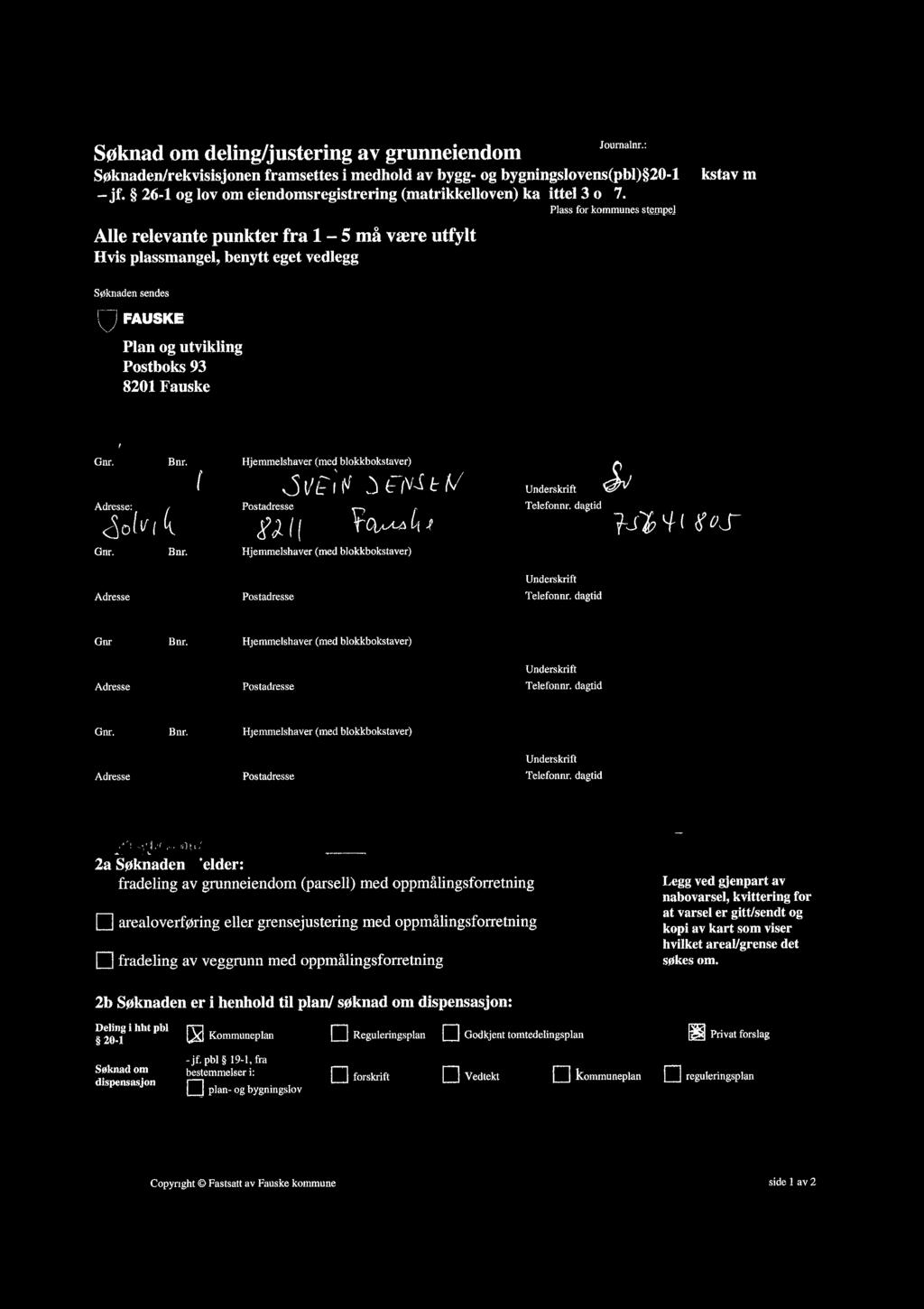 I Søknad om deling/justering av grunneiendom I Joumalnr.: LI / l'~ Søknaden/rekvisisjonen framsettes i medhold av bygg- og bygningslovens(pbl) 20-1 i/okstav m - jf.