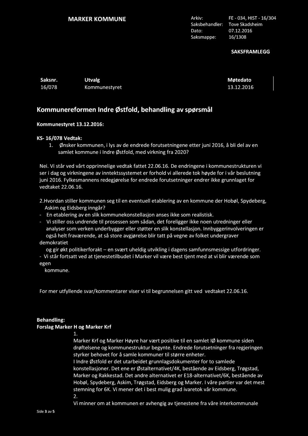 MARKER KOMMUNE Arkiv: FE - 034, HIST - 16/304 Saksbehandler: Tove Skadsheim Dato: 07.12.2016 Saksmappe: 16/1308 SAKSFRAMLEGG Saksnr. Utvalg Møtedato 16/078 Kommunestyret 13.12.2016 Kommunereformen Indre Østfold, behandling av spørsmål Kommunestyret 13.