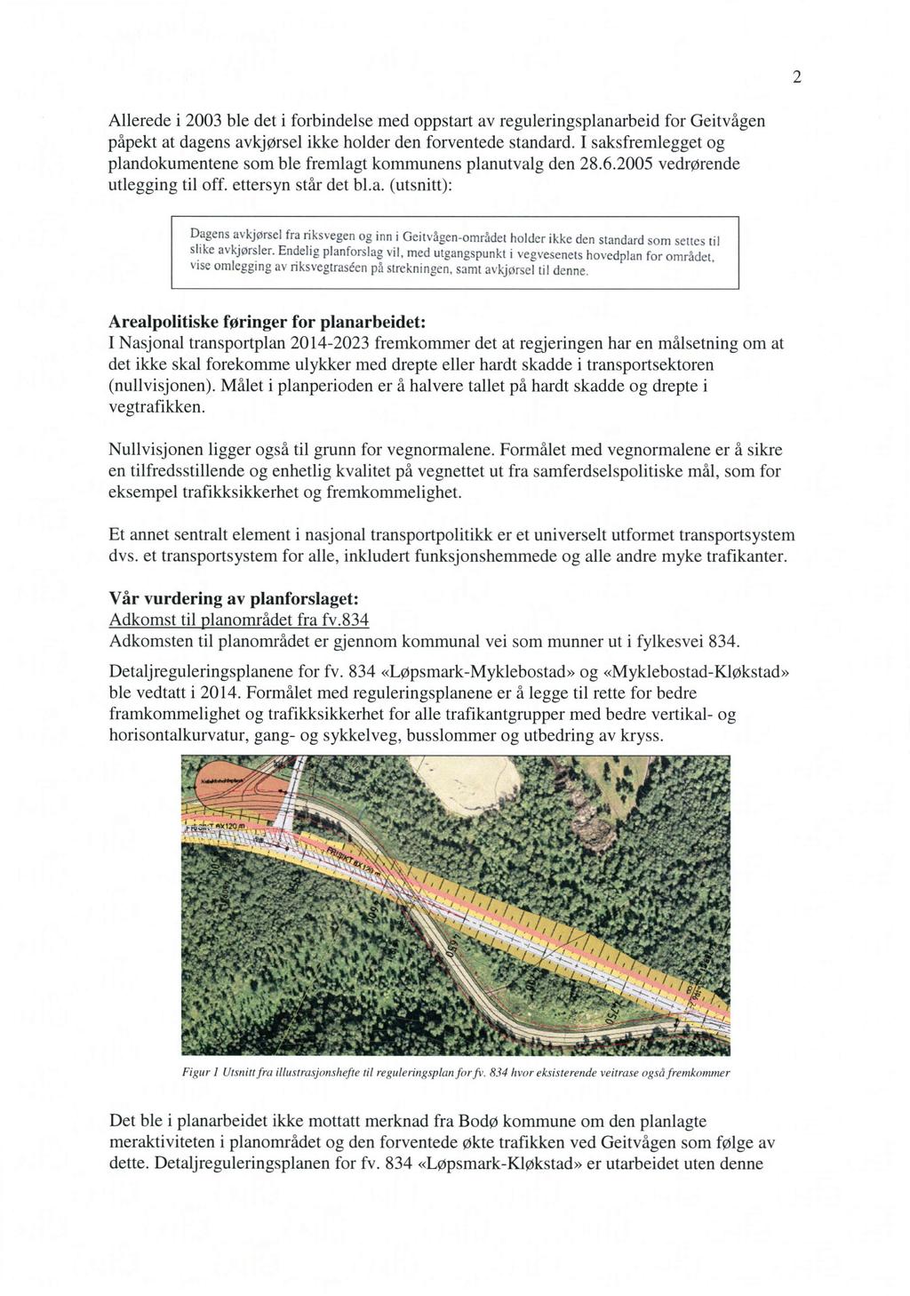 2 Allerede i 2003 ble det i forbindelse med oppstart av reguleringsplanarbeid for Geitvågen påpekt at dagens avkjørsel ikke holder den forventede standard.