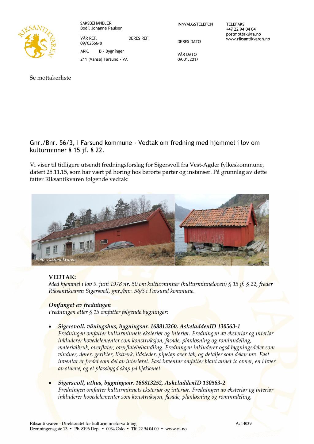 SAKSBEHANDLER Bodil Johanne Paulsen VÅR REF. 09/02566-8 ARK. B - Bygninger 211 (Vanse) Farsund - VA DERES REF. INNVAL G STELEFON DERES DATO VÅR DATO 09.01.2017 TELEFAKS +47 22 94 04 04 postmottak@ra.