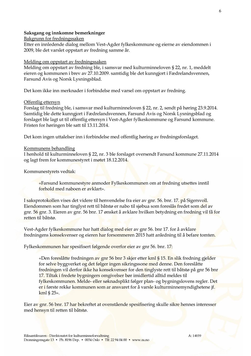 6 Saksgang og innkomne bemerkninger Bakgrunn for fredningssaken Etter en innledende dialog mellom Vest - Agder fylkeskommune og eierne av eiendommen i 2009, ble det varslet oppstart av fredning samme